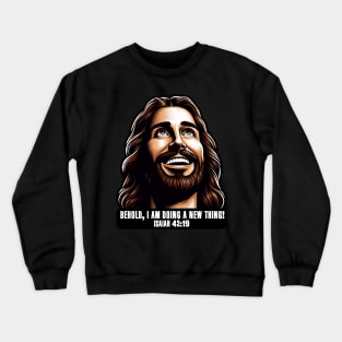 Isaiah 43:19 Behold, I am doing a new thing! Crewneck Sweatshirt